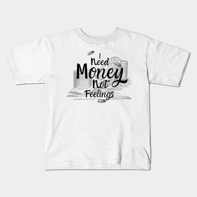 I need money not feelings Kids T-Shirt by Truly